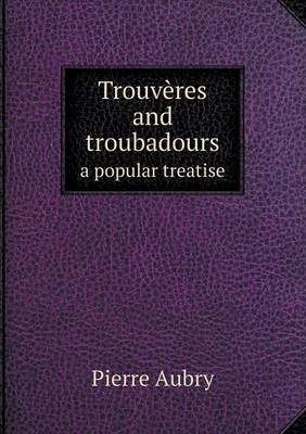 Book cover for Trouvères and troubadours a popular treatise