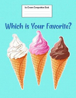 Book cover for Ice Cream Composition Book Which Is Your Favorite?