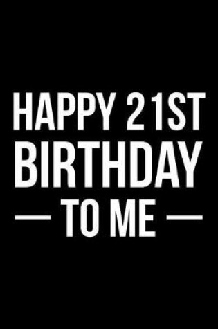 Cover of Happy 21st Birthday To Me