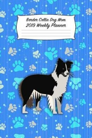 Cover of Border Collie Dog Mom 2019 Weekly Planner