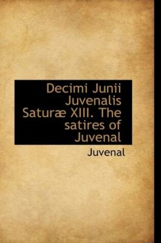 Cover of Decimi Junii Juvenalis Satur XIII. the Satires of Juvenal