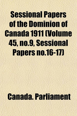 Book cover for Sessional Papers of the Dominion of Canada 1911 (Volume 45, No.9, Sessional Papers No.16-17)