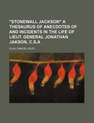 Book cover for "Stonewall Jackson" a Thesaurus of Anecdotes of and Incidents in the Life of Lieut. General Jonathan Jakson, C.S.a