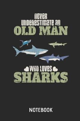 Book cover for Never Underestimate an Old Man Who Loves Sharks Notebook
