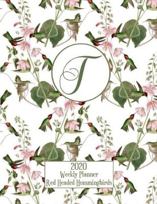 Book cover for 2020 Weekly Planner - Red Headed Hummingbirds - Personalized Letter T - 14 Month Large Print