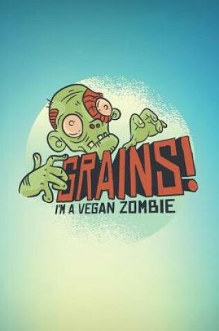 Cover of Grains! I'm A Vegan Zombie