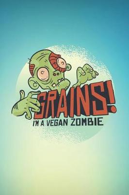 Book cover for Grains! I'm A Vegan Zombie