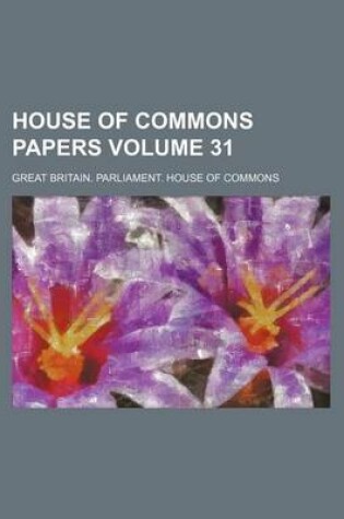 Cover of House of Commons Papers Volume 31