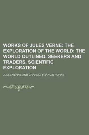 Cover of Works of Jules Verne (Volume 15); The Exploration of the World the World Outlined. Seekers and Traders. Scientific Exploration