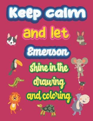 Book cover for keep calm and let Emerson shine in the drawing and coloring