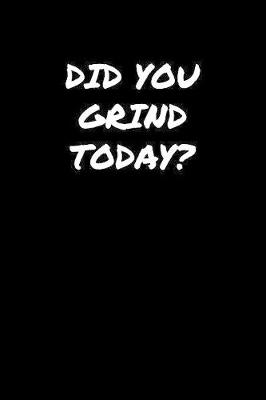 Book cover for Did You Grind Today