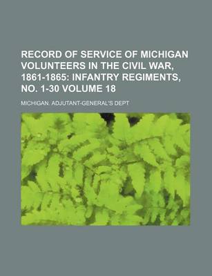 Book cover for Record of Service of Michigan Volunteers in the Civil War, 1861-1865 Volume 18; Infantry Regiments, No. 1-30