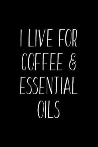 Cover of I Live for Coffee & Essential Oils