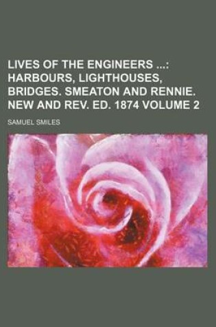 Cover of Lives of the Engineers Volume 2; Harbours, Lighthouses, Bridges. Smeaton and Rennie. New and REV. Ed. 1874