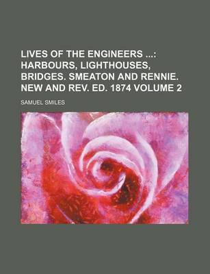 Book cover for Lives of the Engineers Volume 2; Harbours, Lighthouses, Bridges. Smeaton and Rennie. New and REV. Ed. 1874