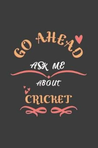 Cover of Go Ahead Ask Me About Cricket