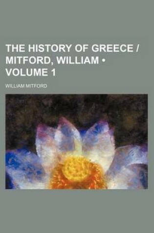 Cover of The History of Greece - Mitford, William (Volume 1 )