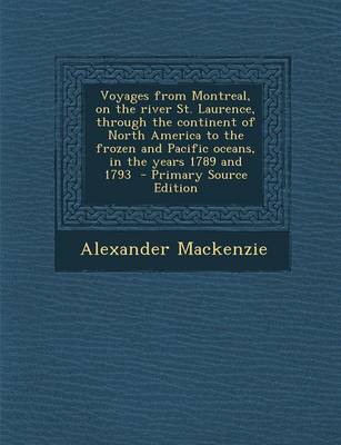 Book cover for Voyages from Montreal, on the River St. Laurence, Through the Continent of North America to the Frozen and Pacific Oceans, in the Years 1789 and 1793 - Primary Source Edition