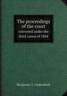 Book cover for The proceedings of the court convened under the third canon of 1844