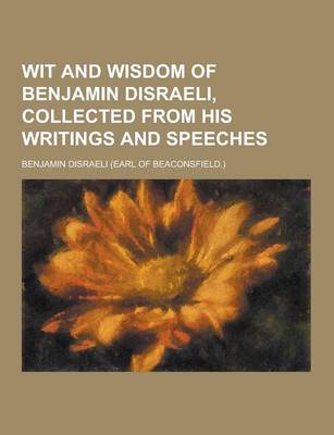 Book cover for Wit and Wisdom of Benjamin Disraeli, Collected from His Writings and Speeches