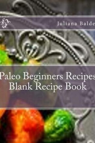 Cover of Paleo Beginners Recipes Blank Recipe Book