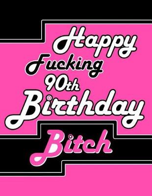 Book cover for Happy Fucking 90th Birthday Bitch