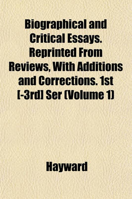 Book cover for Biographical and Critical Essays. Reprinted from Reviews, with Additions and Corrections. 1st [-3rd] Ser (Volume 1)