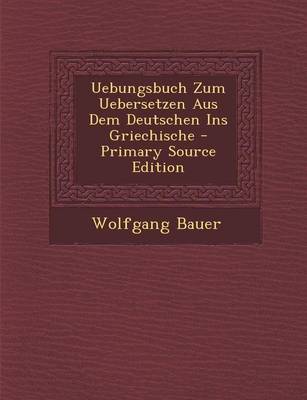 Book cover for Uebungsbuch Zum Uebersetzen Aus Dem Deutschen Ins Griechische - Primary Source Edition