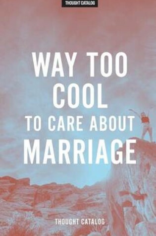Cover of Way Too Cool To Care About Marriage