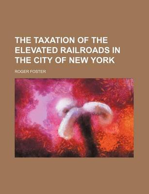 Book cover for The Taxation of the Elevated Railroads in the City of New York