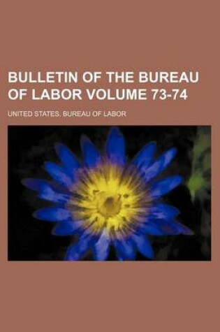 Cover of Bulletin of the Bureau of Labor Volume 73-74