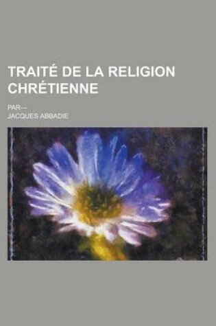 Cover of Traite de La Religion Chretienne; Par---