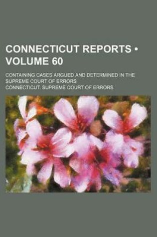 Cover of Connecticut Reports (Volume 60); Containing Cases Argued and Determined in the Supreme Court of Errors