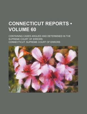 Book cover for Connecticut Reports (Volume 60); Containing Cases Argued and Determined in the Supreme Court of Errors