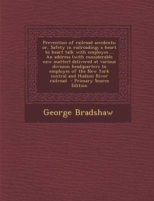 Book cover for Prevention of Railroad Accidents; Or, Safety in Railroading; A Heart to Heart Talk with Employes ... an Address (with Considerable New Matter) Delivered at Various Division Headquarters to Employes of the New York Central and Hudson River Railroad - Prim