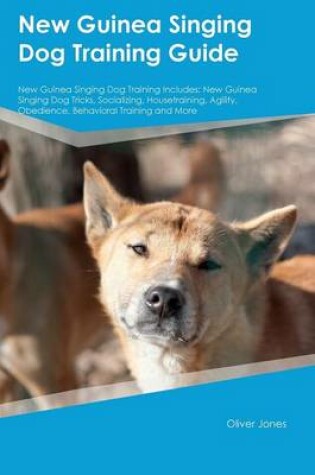 Cover of New Guinea Singing Dog Training Guide New Guinea Singing Dog Training Includes