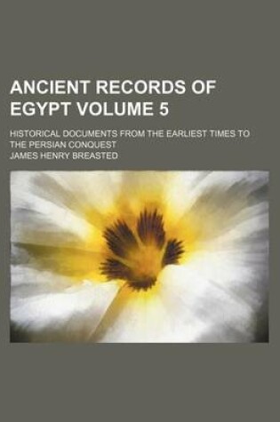 Cover of Ancient Records of Egypt; Historical Documents from the Earliest Times to the Persian Conquest Volume 5
