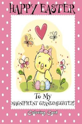 Book cover for Happy Easter To My Magnificent Granddaughter! (Coloring Card)