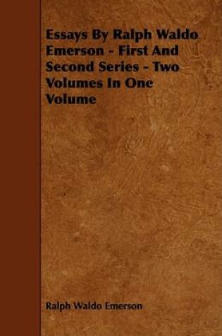 Cover of Essays By Ralph Waldo Emerson - First And Second Series - Two Volumes In One Volume