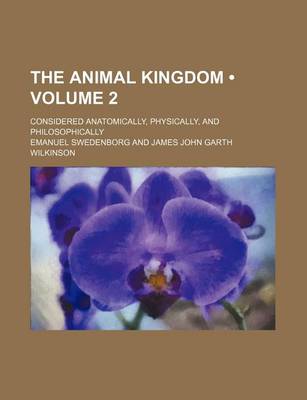 Book cover for The Animal Kingdom (Volume 2); Considered Anatomically, Physically, and Philosophically