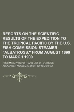 Cover of Reports on the Scientific Results of the Expedition to the Tropical Pacific by the U.S. Fish Commission Steamer "Albatross," from August 1899 to March 1900; Preliminary Report and List of Stations