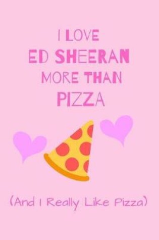 Cover of I Love Ed Sheeran More Than Pizza ( And I Really Like Pizza)