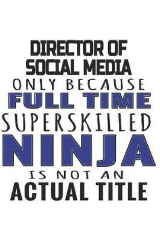 Cover of Director of Social Media Only Because Full Time Superskilled Ninja Is Not An Actual Title