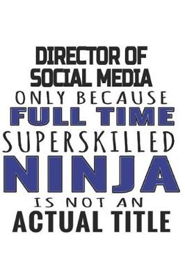 Book cover for Director of Social Media Only Because Full Time Superskilled Ninja Is Not An Actual Title