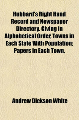 Cover of Hubbard's Right Hand Record and Newspaper Directory. Giving in Alphabetical Order, Towns in Each State with Population; Papers in Each Town,
