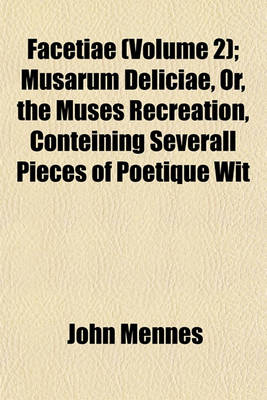 Book cover for Facetiae (Volume 2); Musarum Deliciae, Or, the Muses Recreation, Conteining Severall Pieces of Poetique Wit