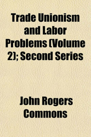 Cover of Trade Unionism and Labor Problems (Volume 2); Second Series