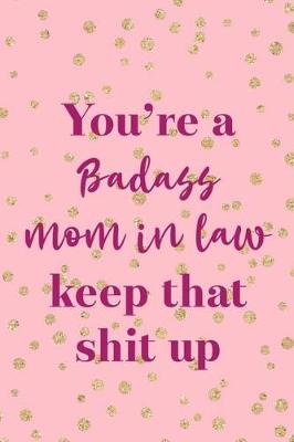 Book cover for You Are A Badass Mom In Law Keep that Shit Up