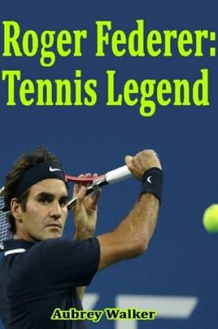 Cover of Roger Federer: Tennis Legend