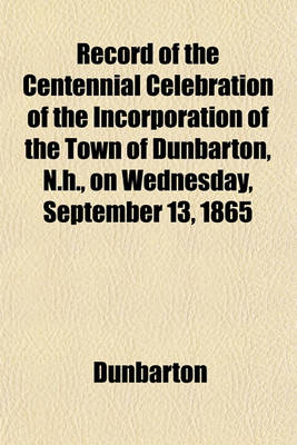 Book cover for Record of the Centennial Celebration of the Incorporation of the Town of Dunbarton, N.H., on Wednesday, September 13, 1865